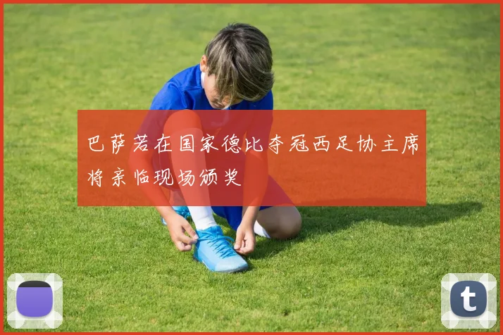 巴萨若在国家德比夺冠西足协主席将亲临现场颁奖